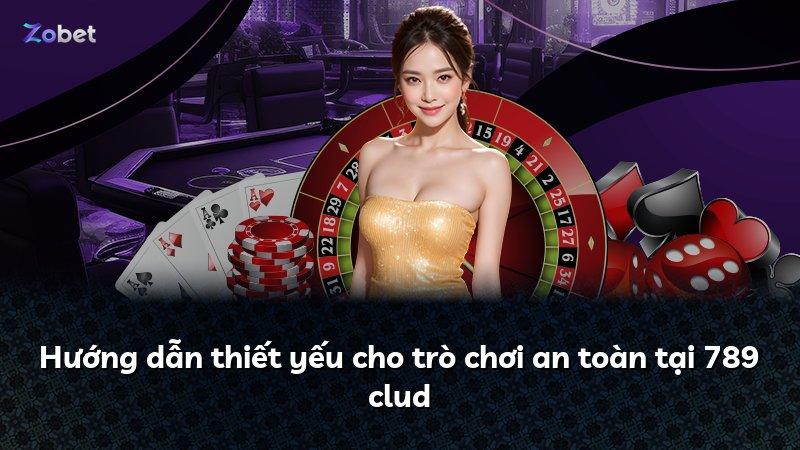 Hướng dẫn thiết yếu cho trò chơi an toàn tại 789 clud