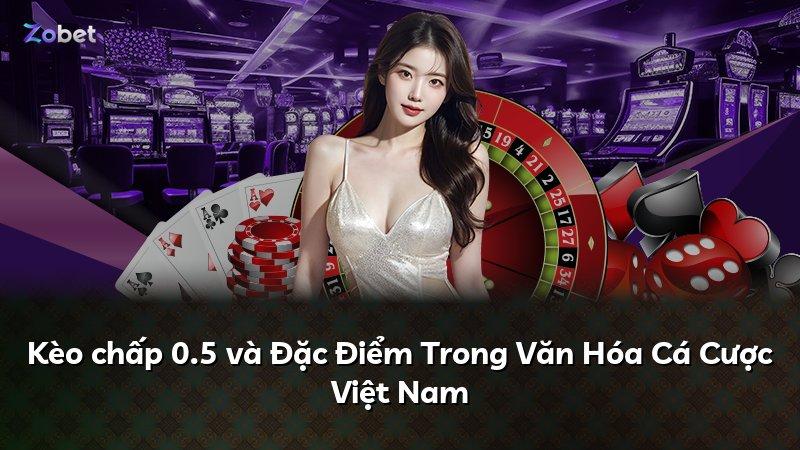 Kèo chấp 0.5 và Đặc Điểm Trong Văn Hóa Cá Cược Việt Nam