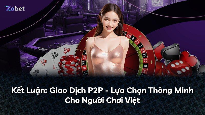 Kết Luận: Giao Dịch P2P - Lựa Chọn Thông Minh Cho Người Chơi Việt