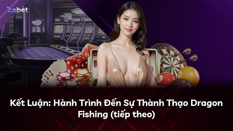 Kết Luận: Hành Trình Đến Sự Thành Thạo Dragon Fishing (tiếp theo)