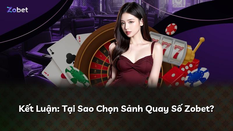 Kết Luận: Tại Sao Chọn Sảnh Quay Số Zobet?