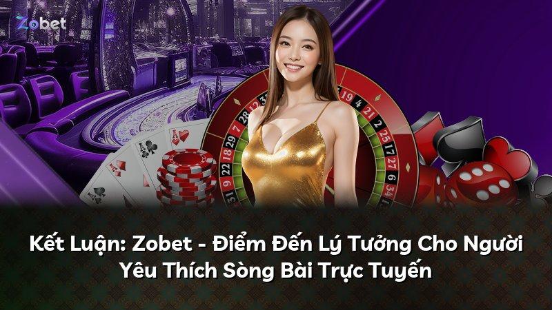 Kết Luận: Zobet - Điểm Đến Lý Tưởng Cho Người Yêu Thích Sòng Bài Trực Tuyến
