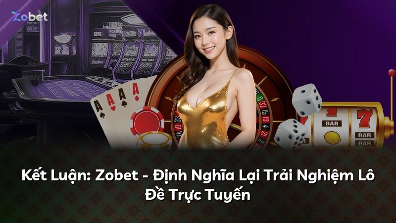 Kết Luận: Zobet - Định Nghĩa Lại Trải Nghiệm Lô Đề Trực Tuyến