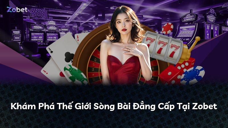 Khám Phá Thế Giới Sòng Bài Đẳng Cấp Tại Zobet