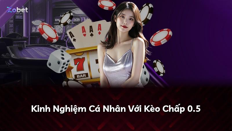 Kinh Nghiệm Cá Nhân Với Kèo Chấp 0.5