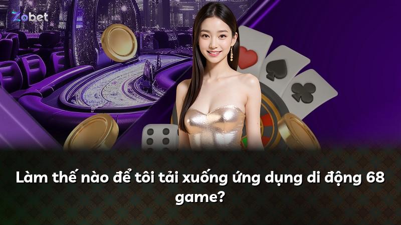 Làm thế nào để tôi tải xuống ứng dụng di động 68 game?