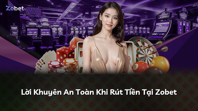 Lời Khuyên An Toàn Khi Rút Tiền Tại Zobet