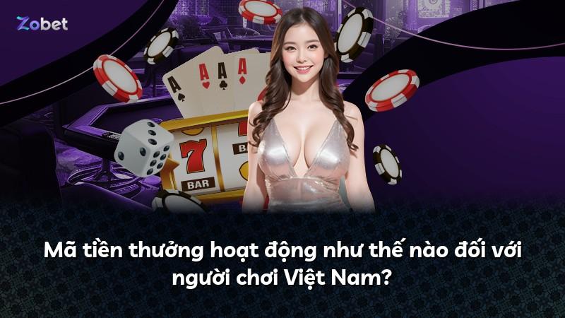 Mã tiền thưởng hoạt động như thế nào đối với người chơi Việt Nam?