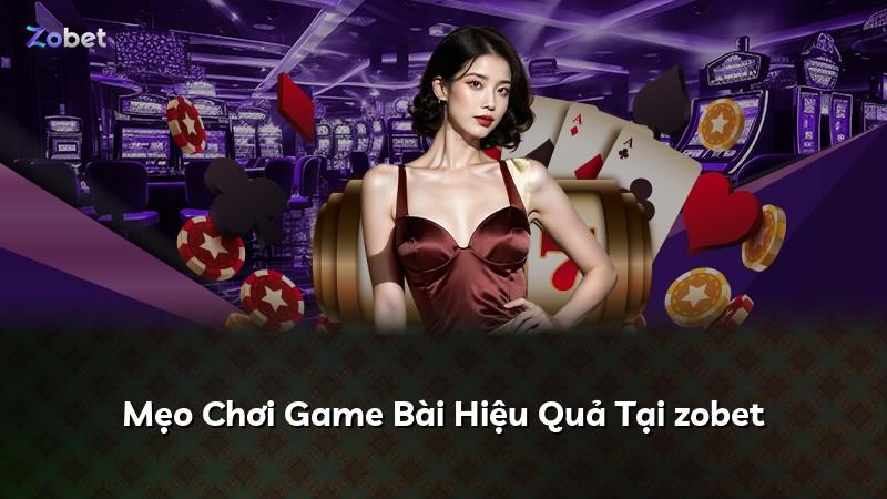 Mẹo Chơi Game Bài Hiệu Quả Tại zobet
