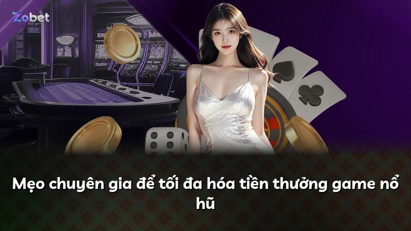 Mẹo chuyên gia để tối đa hóa tiền thưởng game nổ hũ