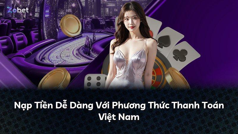 Nạp Tiền Dễ Dàng Với Phương Thức Thanh Toán Việt Nam