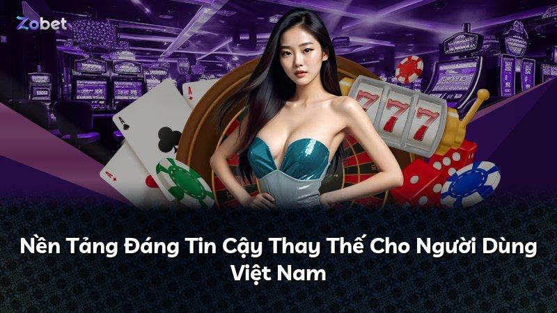 Nền Tảng Đáng Tin Cậy Thay Thế Cho Người Dùng Việt Nam