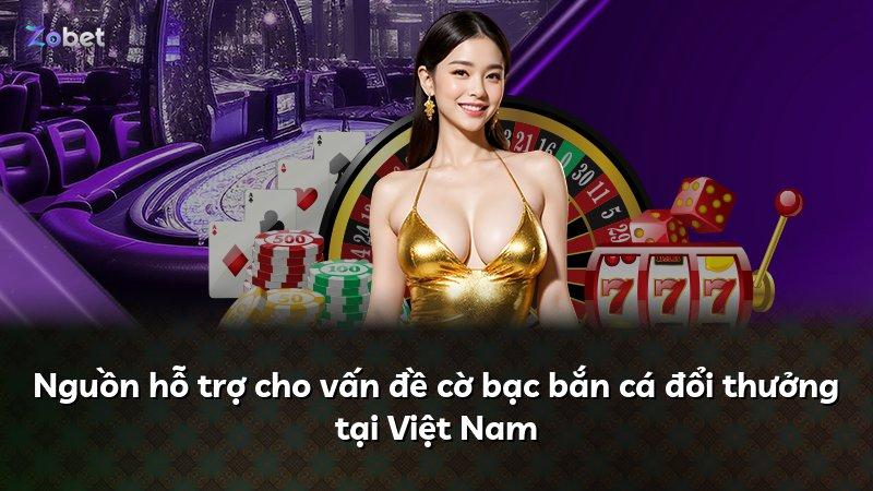 Nguồn hỗ trợ cho vấn đề cờ bạc bắn cá đổi thưởng tại Việt Nam