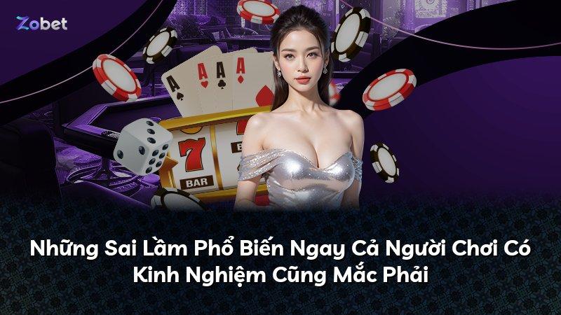 Những Sai Lầm Phổ Biến Ngay Cả Người Chơi Có Kinh Nghiệm Cũng Mắc Phải