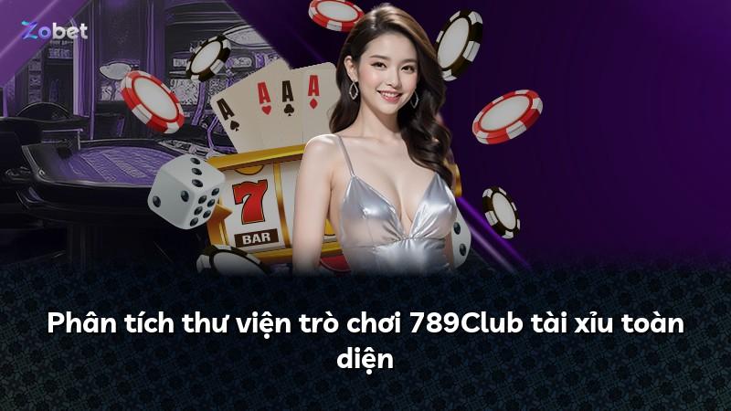 Phân tích thư viện trò chơi 789Club tài xỉu toàn diện