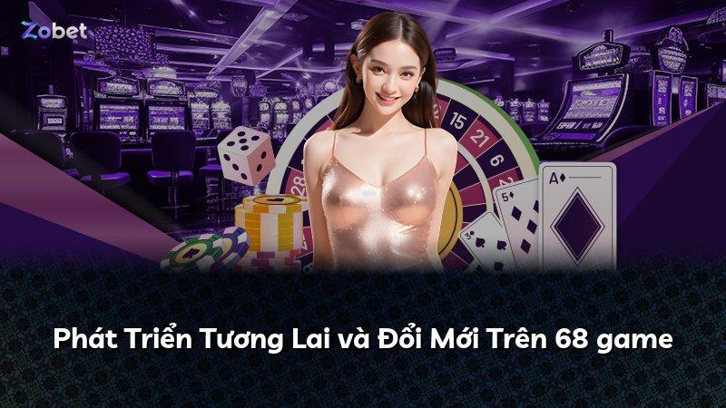 Phát Triển Tương Lai và Đổi Mới Trên 68 game