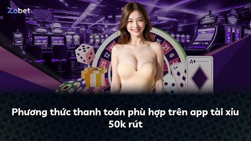 Phương thức thanh toán phù hợp trên app tài xỉu 50k rút