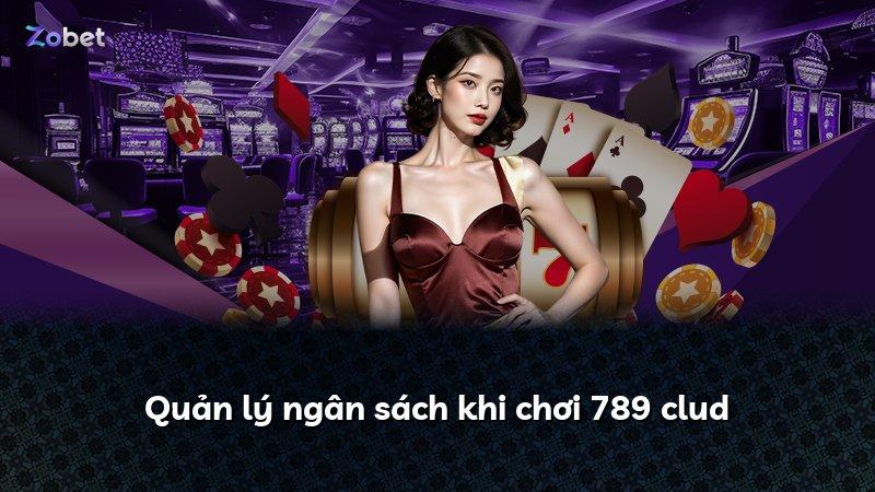 Quản lý ngân sách khi chơi 789 clud