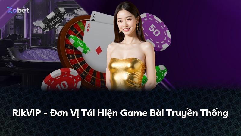 RikVIP - Đơn Vị Tái Hiện Game Bài Truyền Thống
