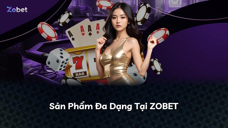 Sản Phẩm Đa Dạng Tại ZOBET