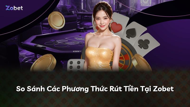 So Sánh Các Phương Thức Rút Tiền Tại Zobet