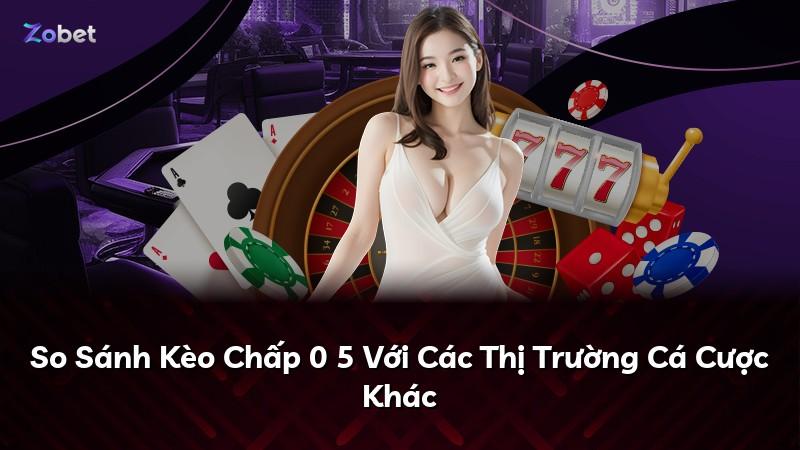 So Sánh Kèo Chấp 0 5 Với Các Thị Trường Cá Cược Khác