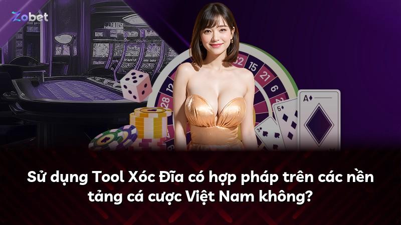 Sử dụng Tool Xóc Đĩa có hợp pháp trên các nền tảng cá cược Việt Nam không?