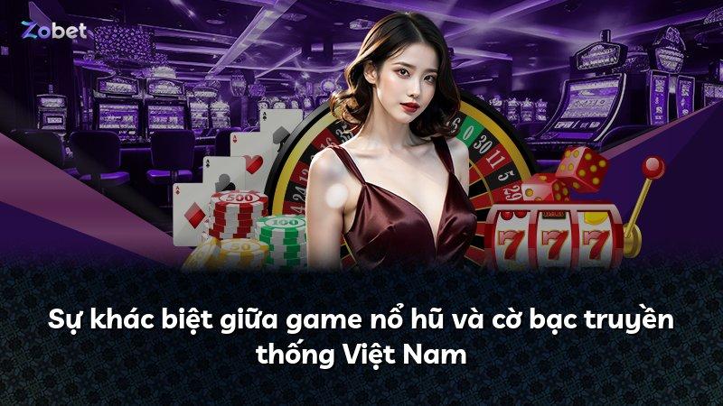 Sự khác biệt giữa game nổ hũ và cờ bạc truyền thống Việt Nam
