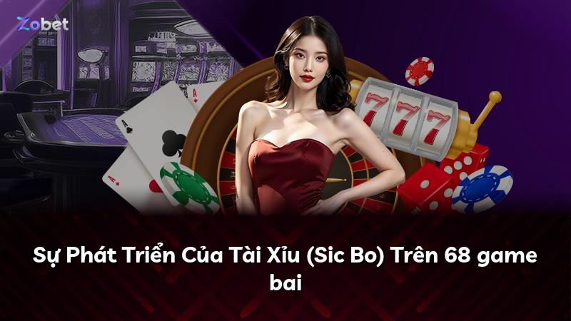 Sự Phát Triển Của Tài Xỉu (Sic Bo) Trên 68 game bai
