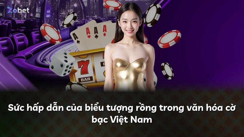 Sức hấp dẫn của biểu tượng rồng trong văn hóa cờ bạc Việt Nam
