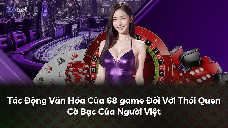 Tác Động Văn Hóa Của 68 game Đối Với Thói Quen Cờ Bạc Của Người Việt