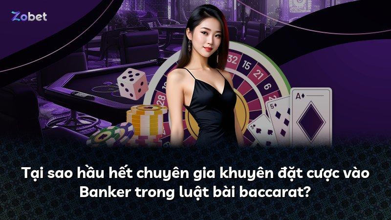 Tại sao hầu hết chuyên gia khuyên đặt cược vào Banker trong luật bài baccarat?