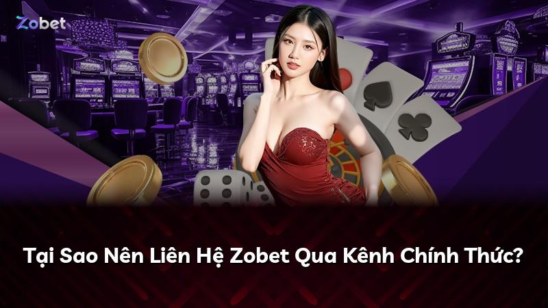 Tại Sao Nên Liên Hệ Zobet Qua Kênh Chính Thức?