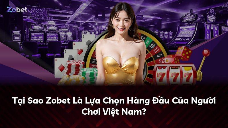 Tại Sao Zobet Là Lựa Chọn Hàng Đầu Của Người Chơi Việt Nam?