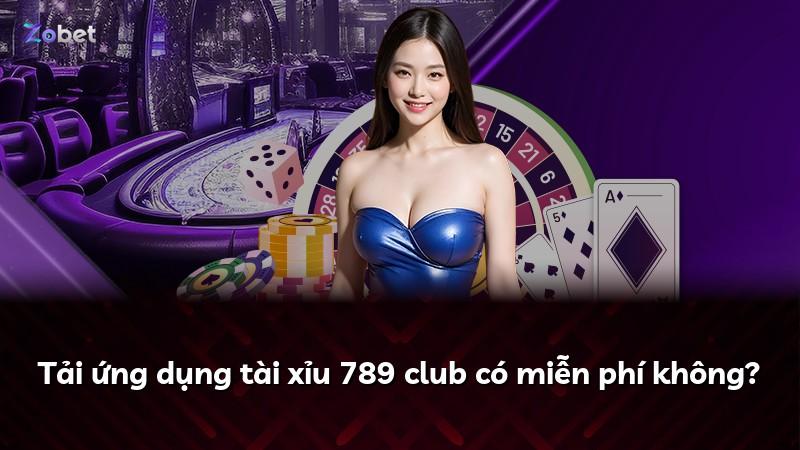 Tải ứng dụng tài xỉu 789 club có miễn phí không?