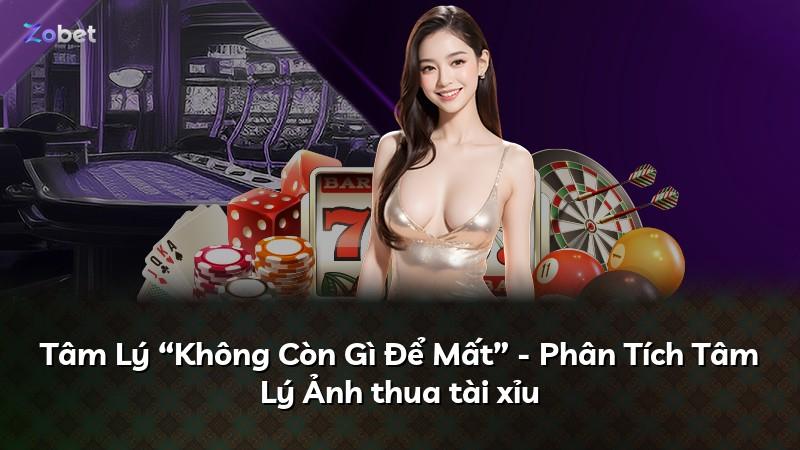 Tâm Lý “Không Còn Gì Để Mất” - Phân Tích Tâm Lý Ảnh thua tài xỉu