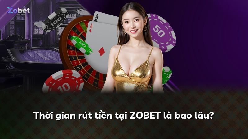 Thời gian rút tiền tại ZOBET là bao lâu?
