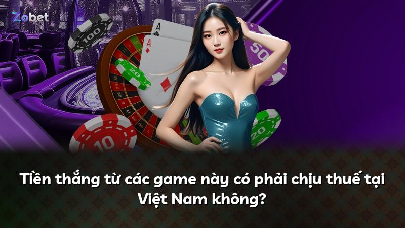 Tiền thắng từ các game này có phải chịu thuế tại Việt Nam không?