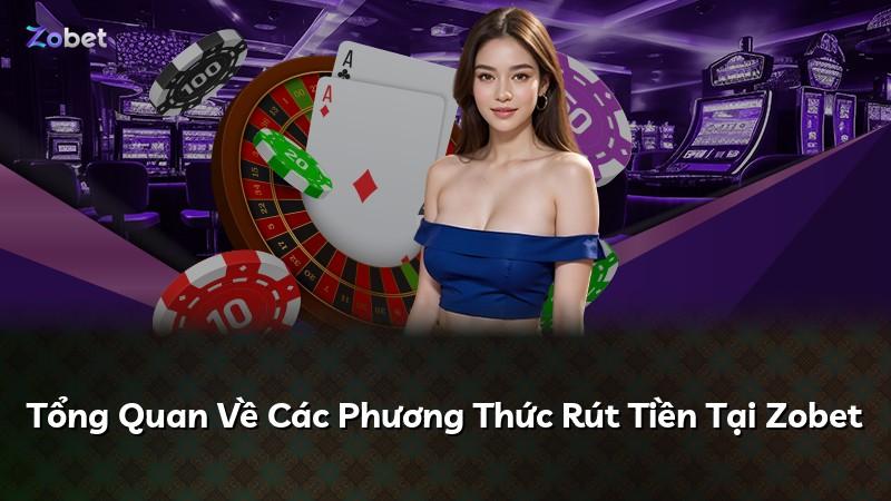 Tổng Quan Về Các Phương Thức Rút Tiền Tại Zobet