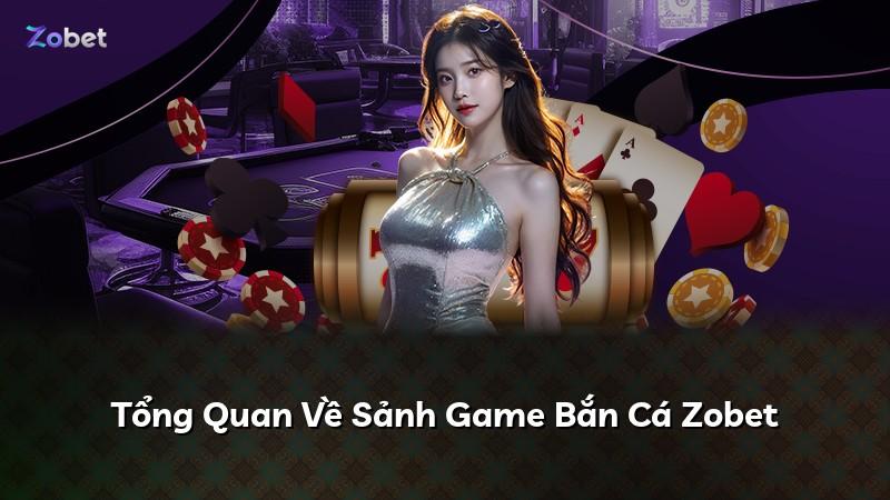 Tổng Quan Về Sảnh Game Bắn Cá Zobet