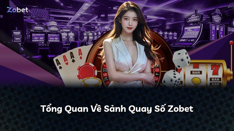 Tổng Quan Về Sảnh Quay Số Zobet