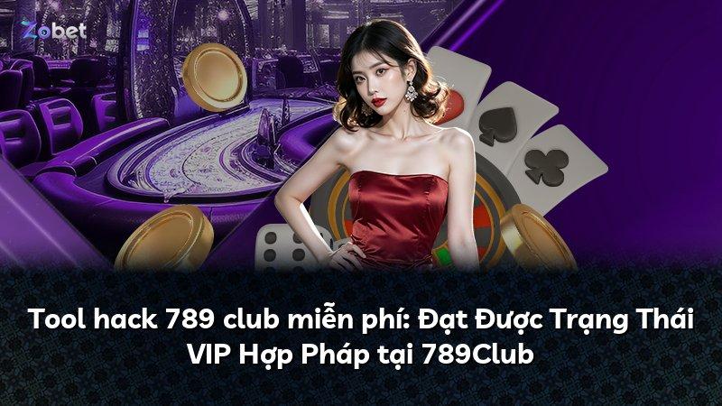 Tool hack 789 club miễn phí: Đạt Được Trạng Thái VIP Hợp Pháp tại 789Club