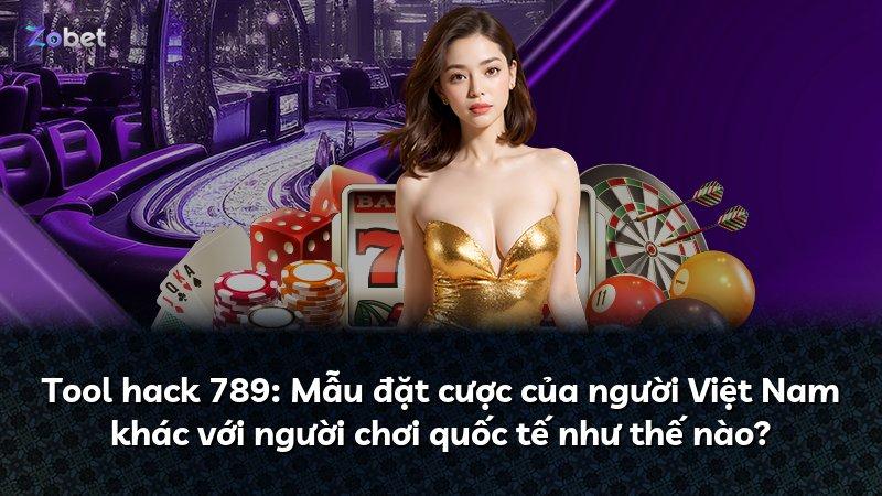 Tool hack 789: Mẫu đặt cược của người Việt Nam khác với người chơi quốc tế như thế nào?