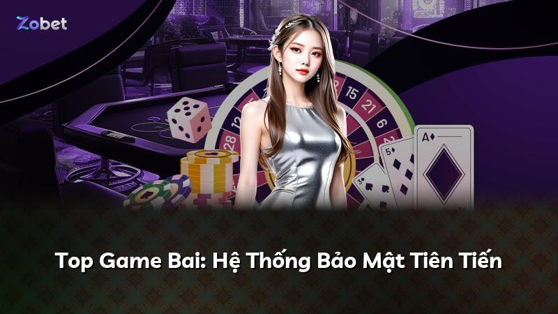 Top Game Bai: Hệ Thống Bảo Mật Tiên Tiến