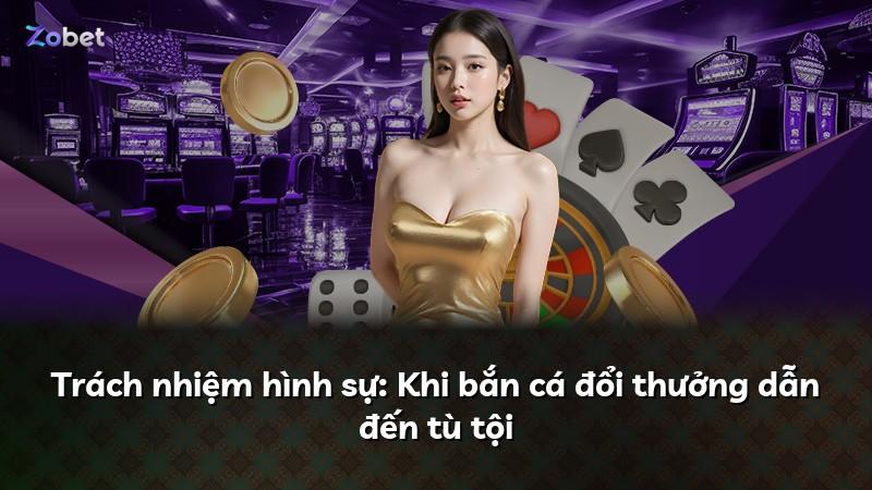 Trách nhiệm hình sự: Khi bắn cá đổi thưởng dẫn đến tù tội