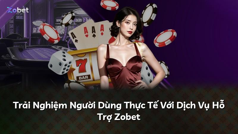 Trải Nghiệm Người Dùng Thực Tế Với Dịch Vụ Hỗ Trợ Zobet