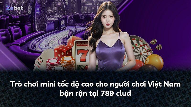 Trò chơi mini tốc độ cao cho người chơi Việt Nam bận rộn tại 789 clud