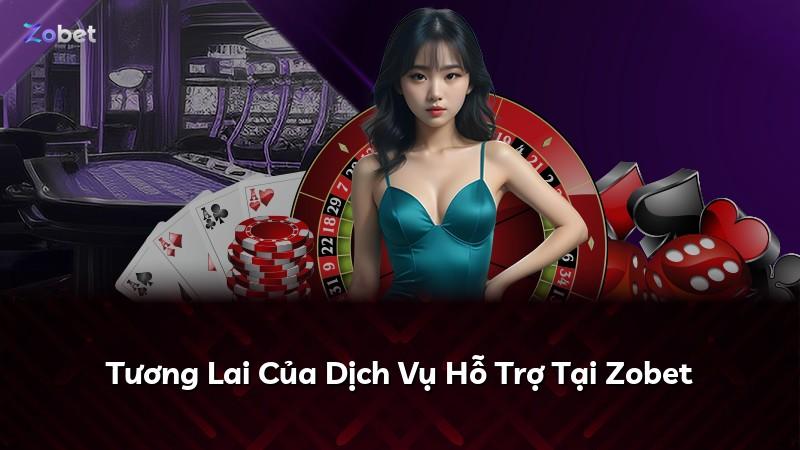 Tương Lai Của Dịch Vụ Hỗ Trợ Tại Zobet