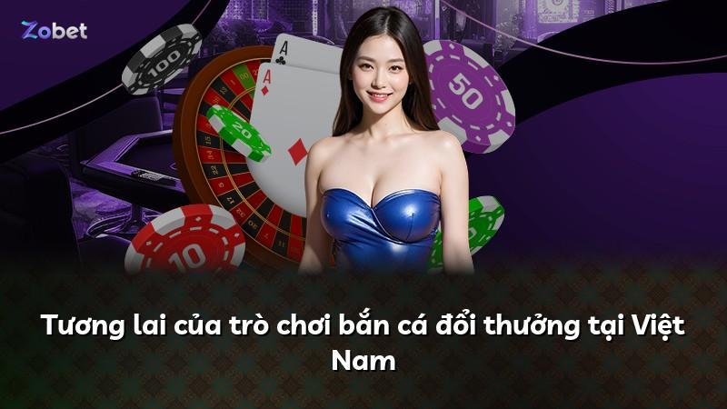 Tương lai của trò chơi bắn cá đổi thưởng tại Việt Nam