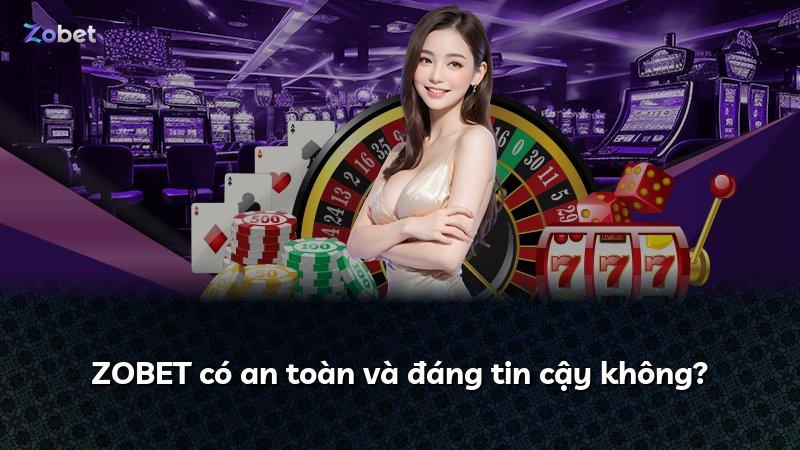 ZOBET có an toàn và đáng tin cậy không?